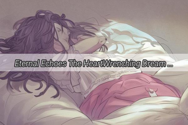 Eternal Echoes The HeartWrenching Dream of a Deceased Relatives Passing